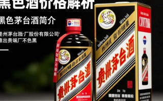 黑色茅台酒价格为何如此高昂？揭秘神秘溢价之谜？